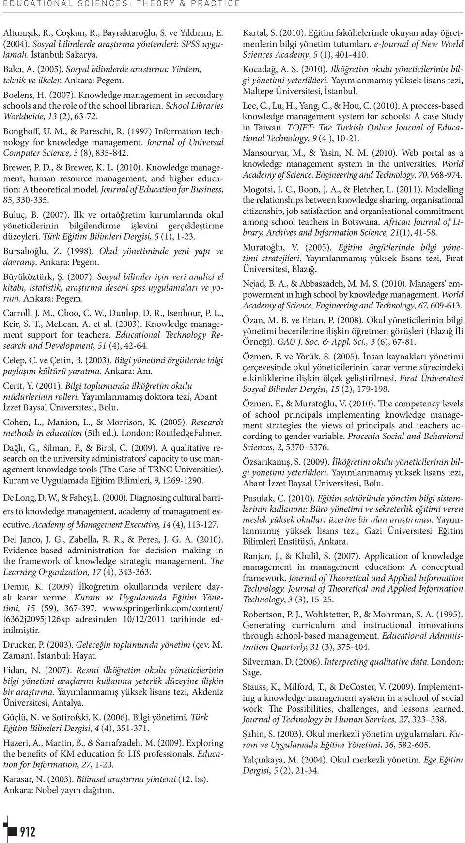 School Libraries Worldwide, 13 (2), 63-72. Bonghoff, U. M., & Pareschi, R. (1997) Information technology for knowledge management. Journal of Universal Computer Science, 3 (8), 835-842. Brewer, P. D.