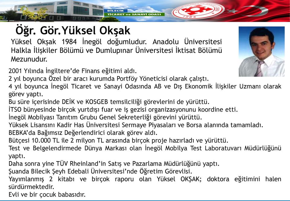 4 yıl boyunca İnegöl Ticaret ve Sanayi Odasında AB ve Dış Ekonomik İlişkiler Uzmanı olarak görev yaptı. Bu süre içerisinde DEİK ve KOSGEB temsilciliği görevlerini de yürüttü.