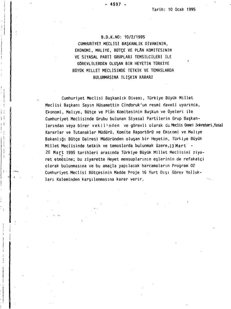 MECLİSİNDE TETKİK VE TEMASLARDA BULUNMASINA İLİŞKİN KARARI Cumhuriyet Meclisi Başkanlık Divanı, Türkiye Büyük Millet Meclisi Başkanı Sayın Hüsamettin Cindoruk'un resmi daveti uyarınca, Ekonomi,