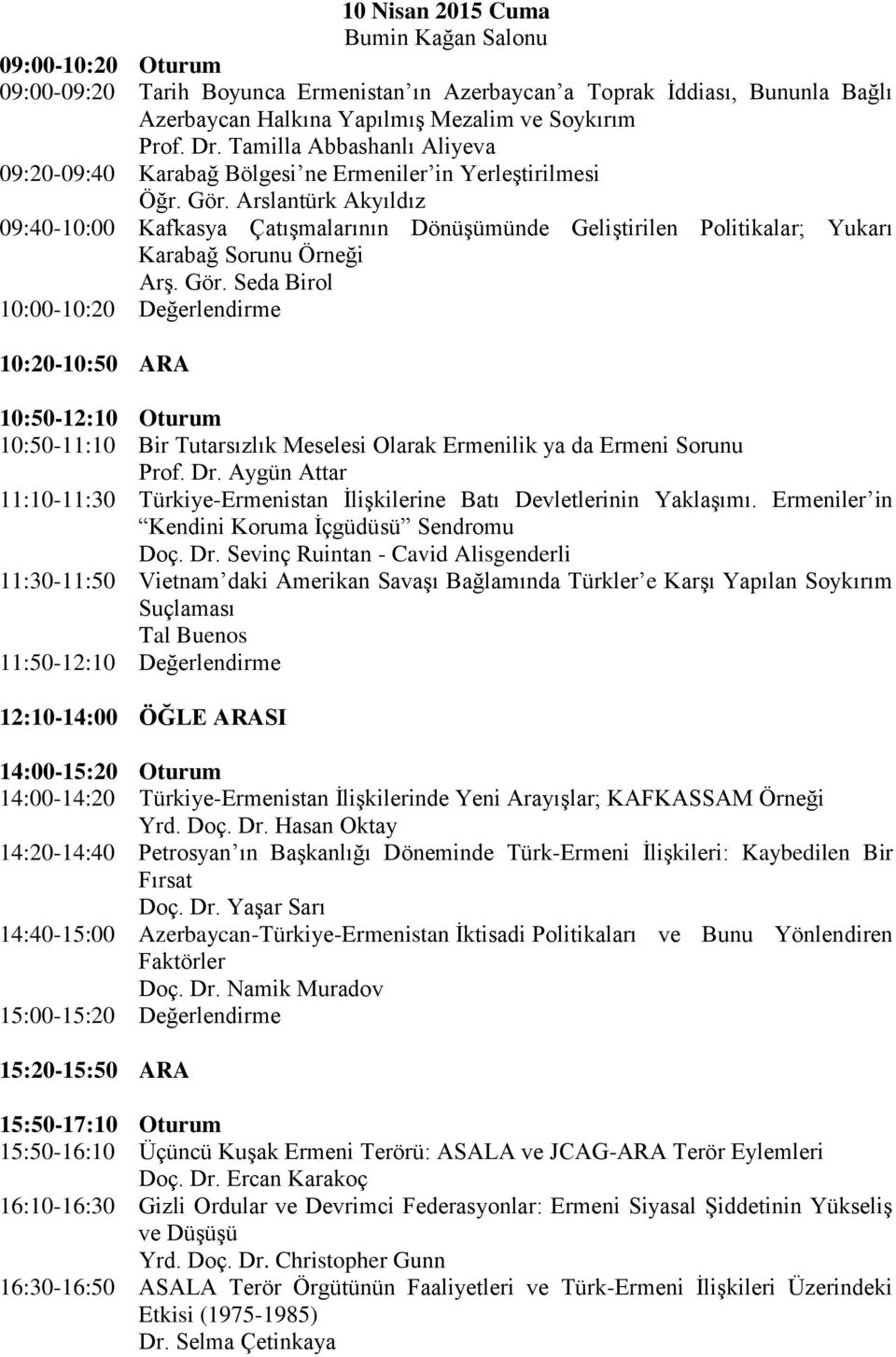 Arslantürk Akyıldız 09:40-10:00 Kafkasya Çatışmalarının Dönüşümünde Geliştirilen Politikalar; Yukarı Karabağ Sorunu Örneği Arş. Gör.