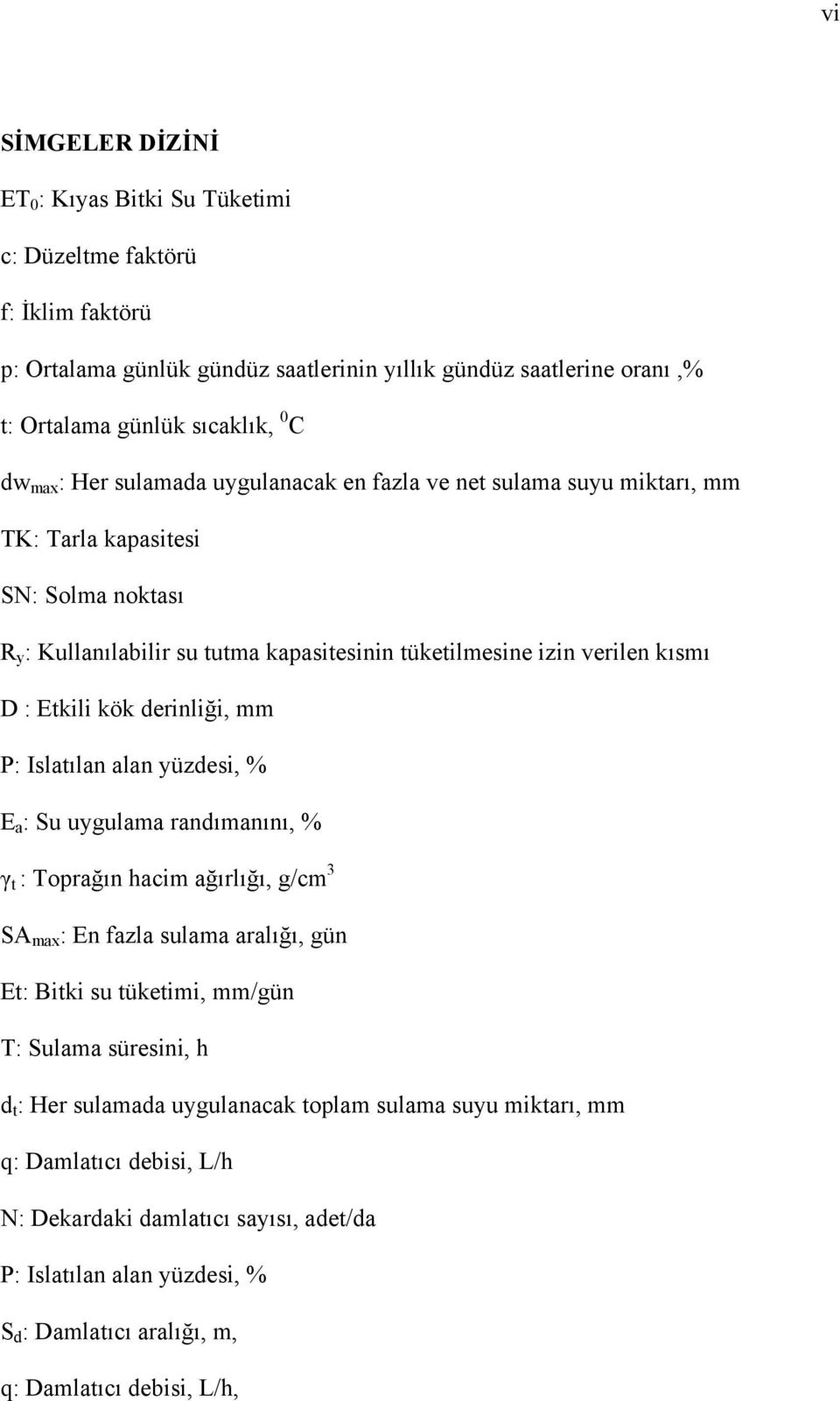 derinliği, mm P: Islatılan alan yüzdesi, % E a : Su uygulama randımanını, % γ t : Toprağın hacim ağırlığı, g/cm 3 SA max : En fazla sulama aralığı, gün Et: Bitki su tüketimi, mm/gün T: Sulama