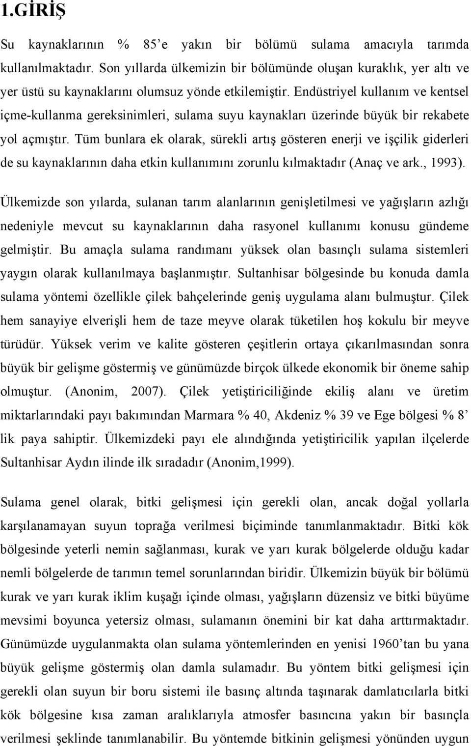 Endüstriyel kullanım ve kentsel içme-kullanma gereksinimleri, sulama suyu kaynakları üzerinde büyük bir rekabete yol açmıştır.