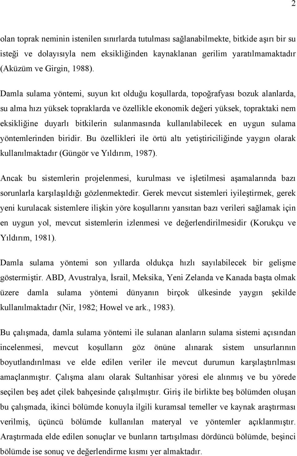 sulanmasında kullanılabilecek en uygun sulama yöntemlerinden biridir. Bu özellikleri ile örtü altı yetiştiriciliğinde yaygın olarak kullanılmaktadır (Güngör ve Yıldırım, 1987).