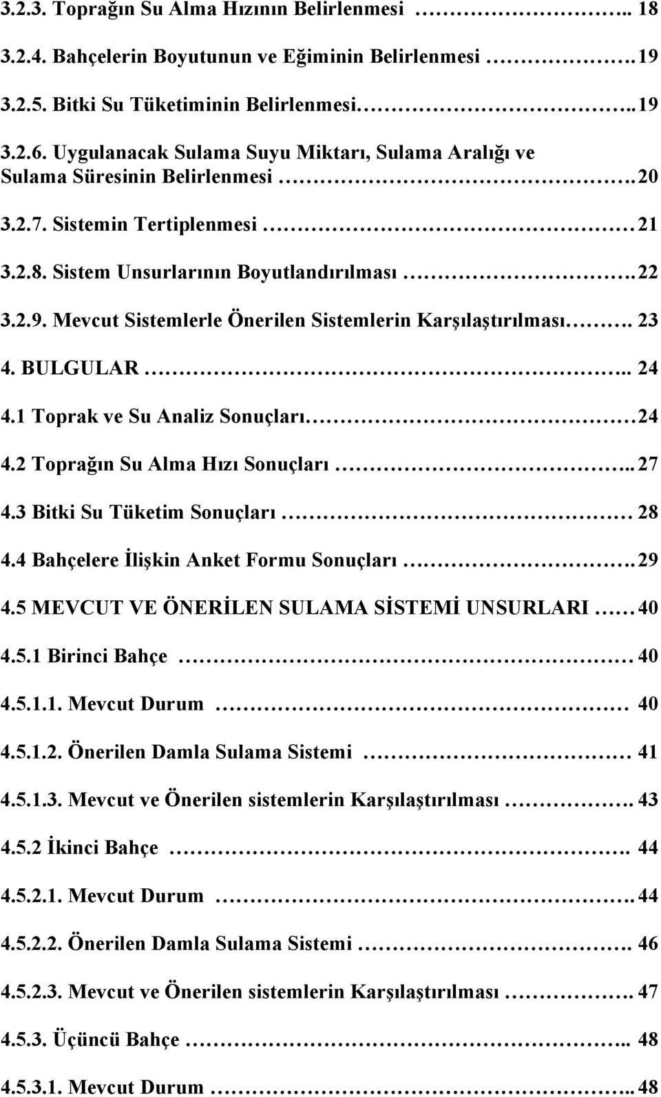 Mevcut Sistemlerle Önerilen Sistemlerin Karşılaştırılması. 23 4. BULGULAR.. 24 4.1 Toprak ve Su Analiz Sonuçları 24 4.2 Toprağın Su Alma Hızı Sonuçları.. 27 4.3 Bitki Su Tüketim Sonuçları 28 4.