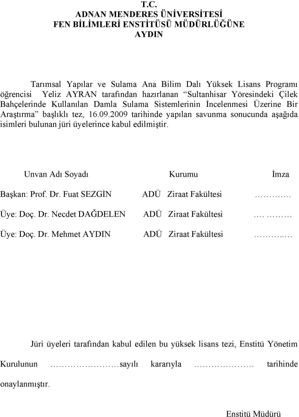 2009 tarihinde yapılan savunma sonucunda aşağıda isimleri bulunan jüri üyelerince kabul edilmiştir. Unvan Adı Soyadı Kurumu İmza Başkan: Prof. Dr. Fuat SEZGİN ADÜ Ziraat Fakültesi.