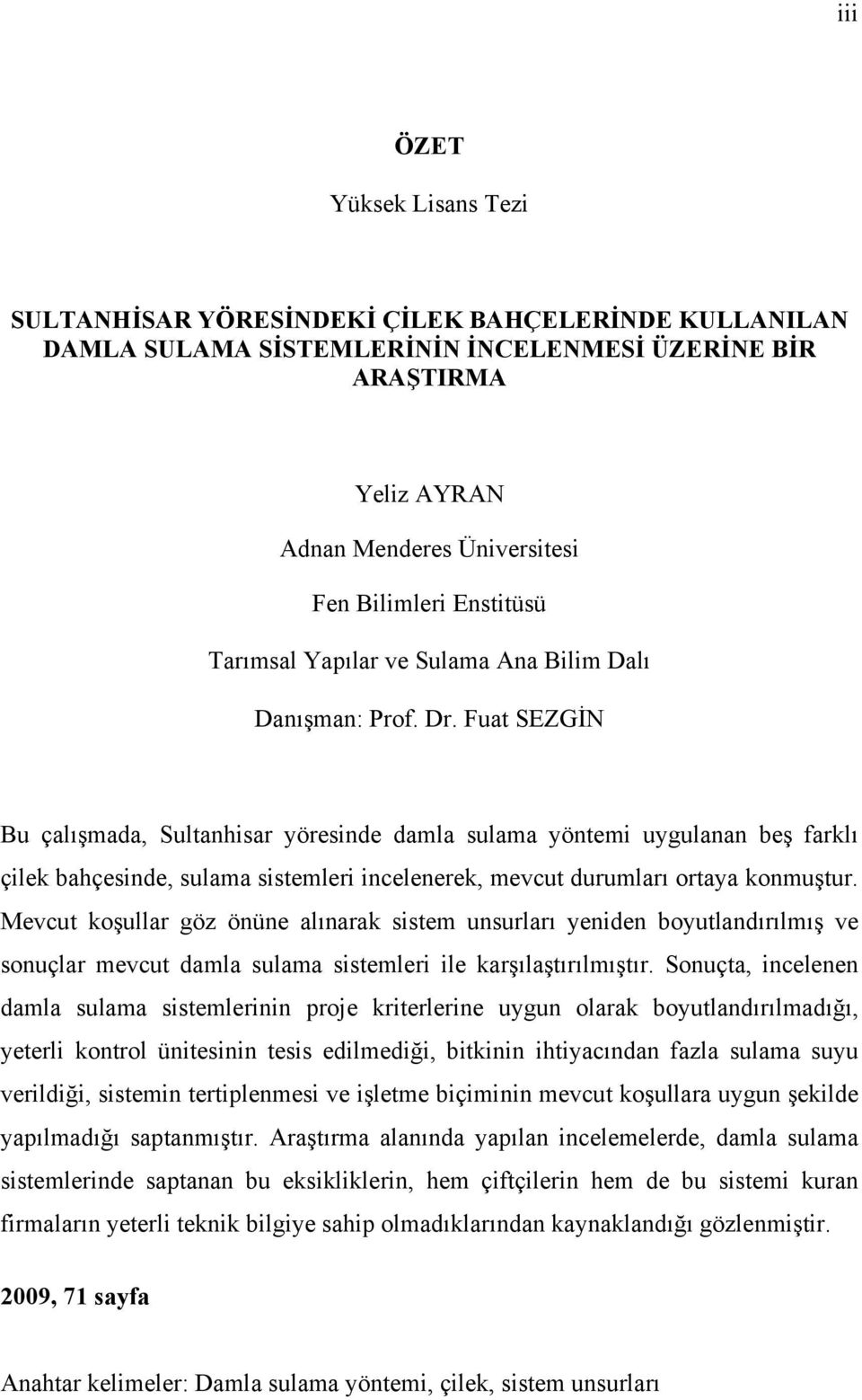 Fuat SEZGİN Bu çalışmada, Sultanhisar yöresinde damla sulama yöntemi uygulanan beş farklı çilek bahçesinde, sulama sistemleri incelenerek, mevcut durumları ortaya konmuştur.