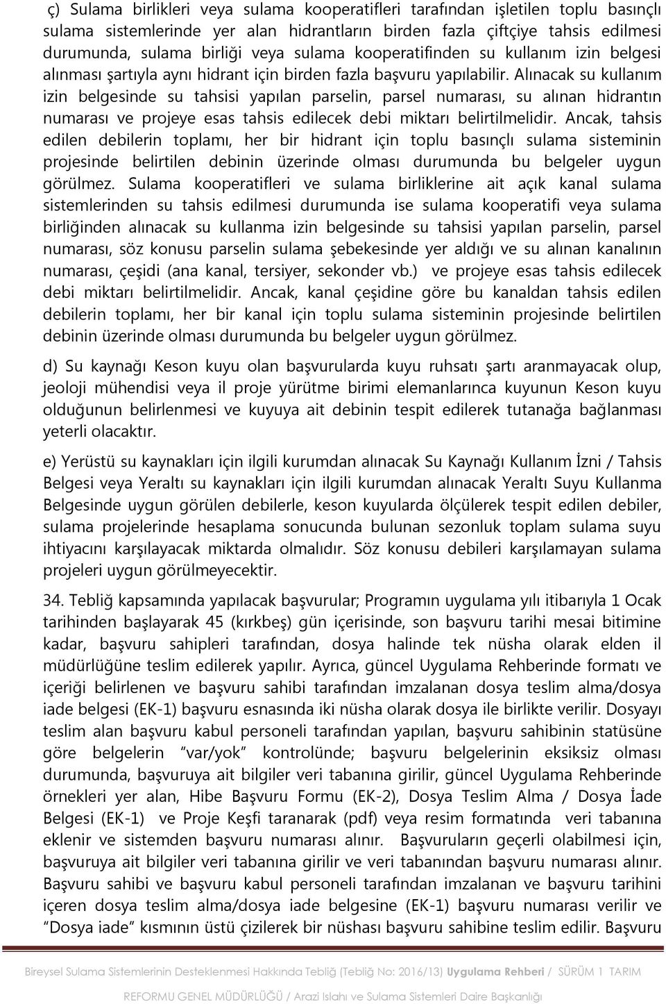 Alınacak su kullanım izin belgesinde su tahsisi yapılan parselin, parsel numarası, su alınan hidrantın numarası ve projeye esas tahsis edilecek debi miktarı belirtilmelidir.