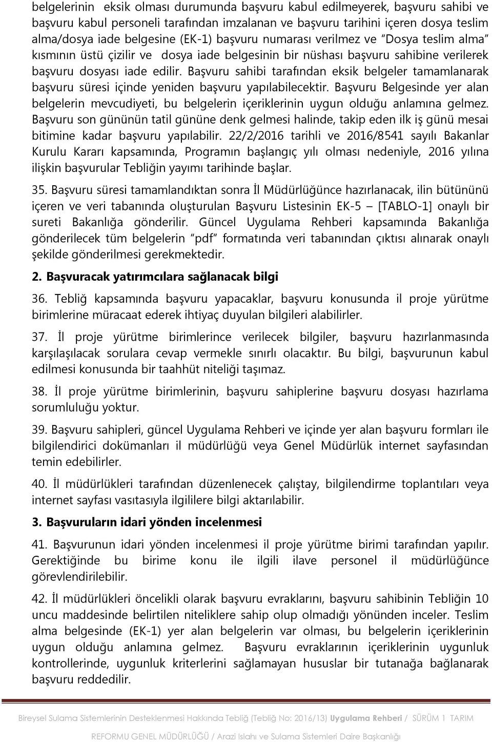 Başvuru sahibi tarafından eksik belgeler tamamlanarak başvuru süresi içinde yeniden başvuru yapılabilecektir.