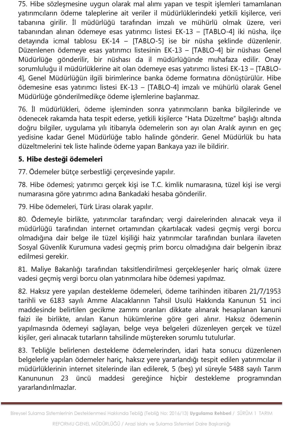 şeklinde düzenlenir. Düzenlenen ödemeye esas yatırımcı listesinin EK-13 [TABLO-4] bir nüshası Genel Müdürlüğe gönderilir, bir nüshası da il müdürlüğünde muhafaza edilir.