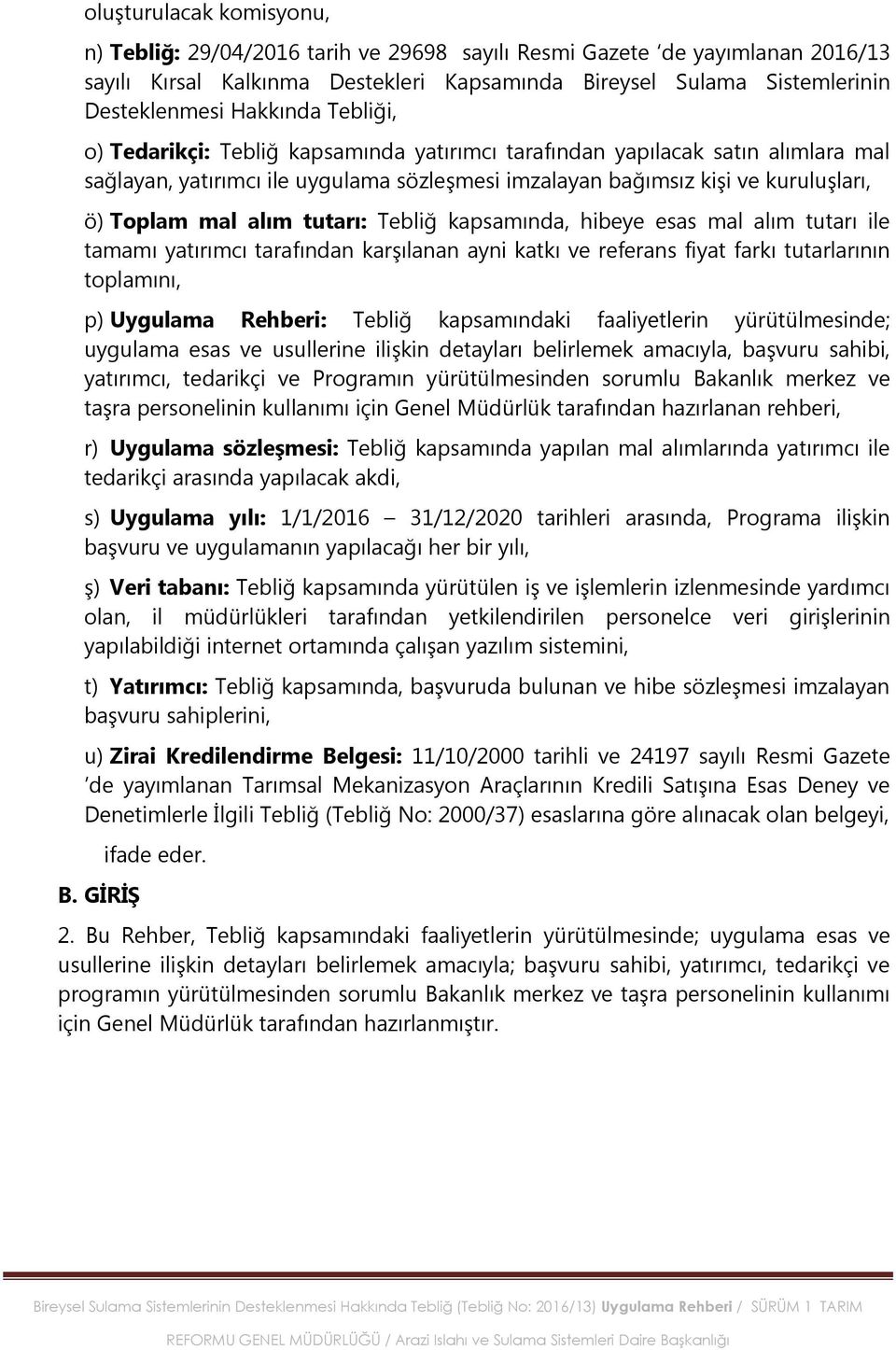 alım tutarı: Tebliğ kapsamında, hibeye esas mal alım tutarı ile tamamı yatırımcı tarafından karşılanan ayni katkı ve referans fiyat farkı tutarlarının toplamını, p) Uygulama Rehberi: Tebliğ