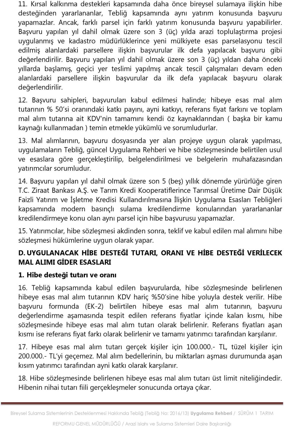 Başvuru yapılan yıl dahil olmak üzere son 3 (üç) yılda arazi toplulaştırma projesi uygulanmış ve kadastro müdürlüklerince yeni mülkiyete esas parselasyonu tescil edilmiş alanlardaki parsellere