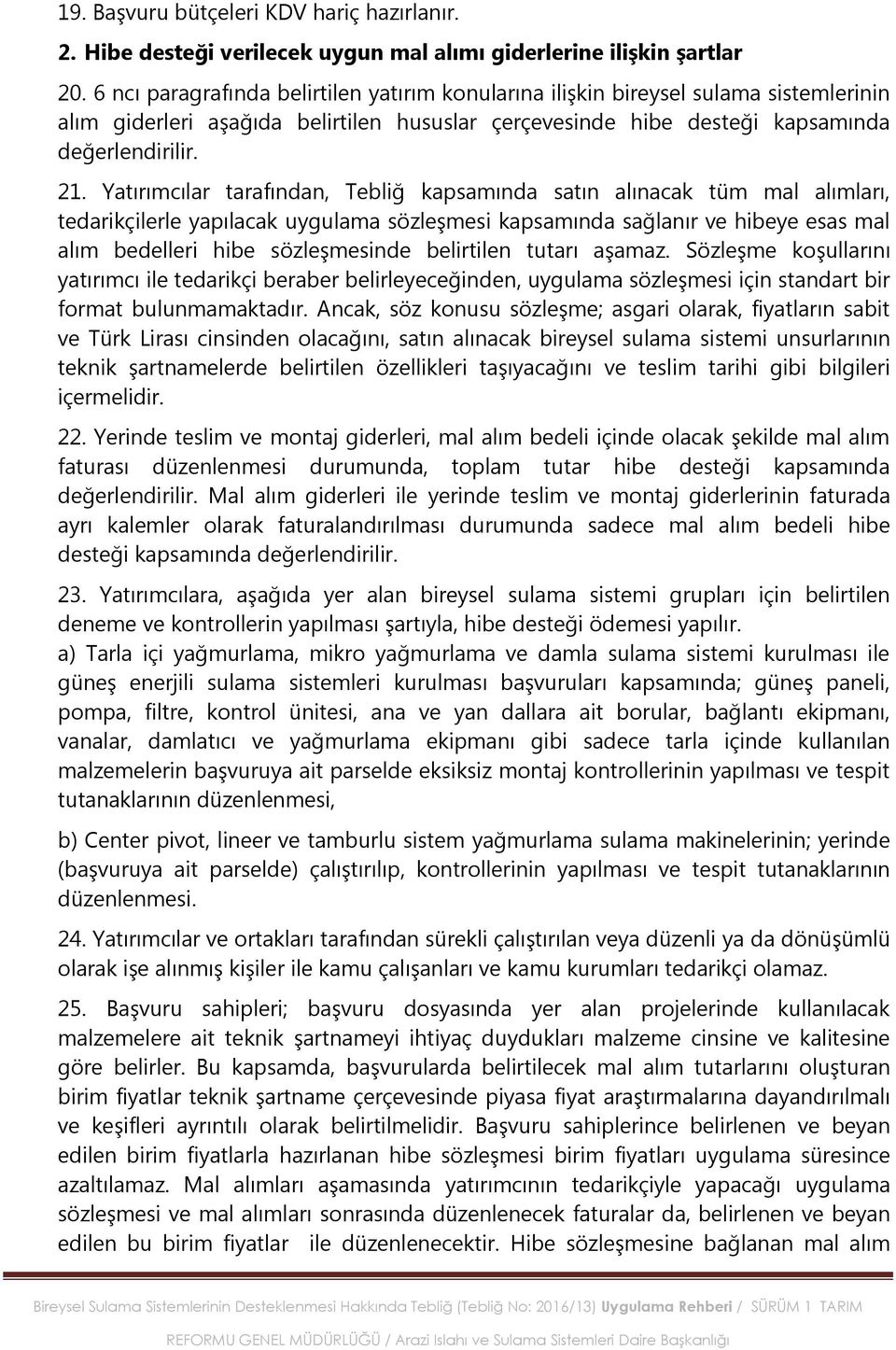 Yatırımcılar tarafından, Tebliğ kapsamında satın alınacak tüm mal alımları, tedarikçilerle yapılacak uygulama sözleşmesi kapsamında sağlanır ve hibeye esas mal alım bedelleri hibe sözleşmesinde