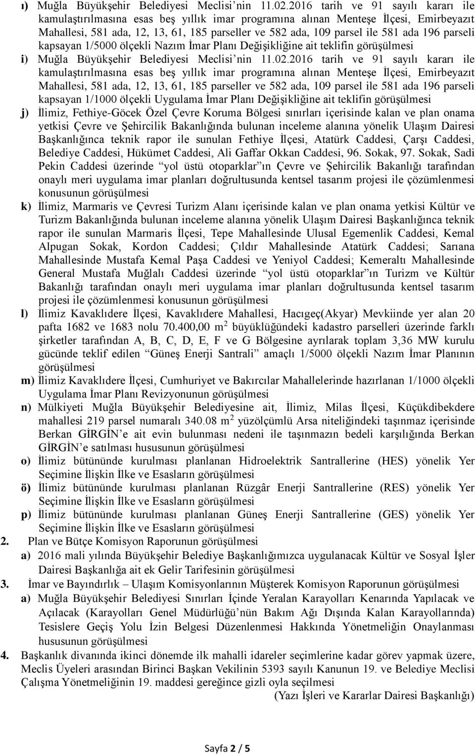 ada 196 parseli kapsayan 1/5000 ölçekli Nazım İmar Planı Değişikliğine ait teklifin i) Muğla Büyükşehir Belediyesi Meclisi nin 11.02.
