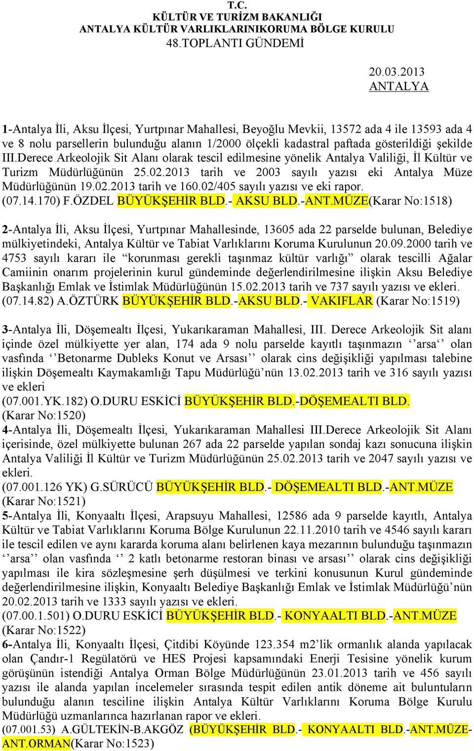 Derece Arkeolojik Sit Alanı olarak tescil edilmesine yönelik Antalya Valiliği, İl Kültür ve Turizm Müdürlüğünün 25.02.2013 tarih ve 2003 sayılı yazısı eki Antalya Müze Müdürlüğünün 19.02.2013 tarih ve 160.