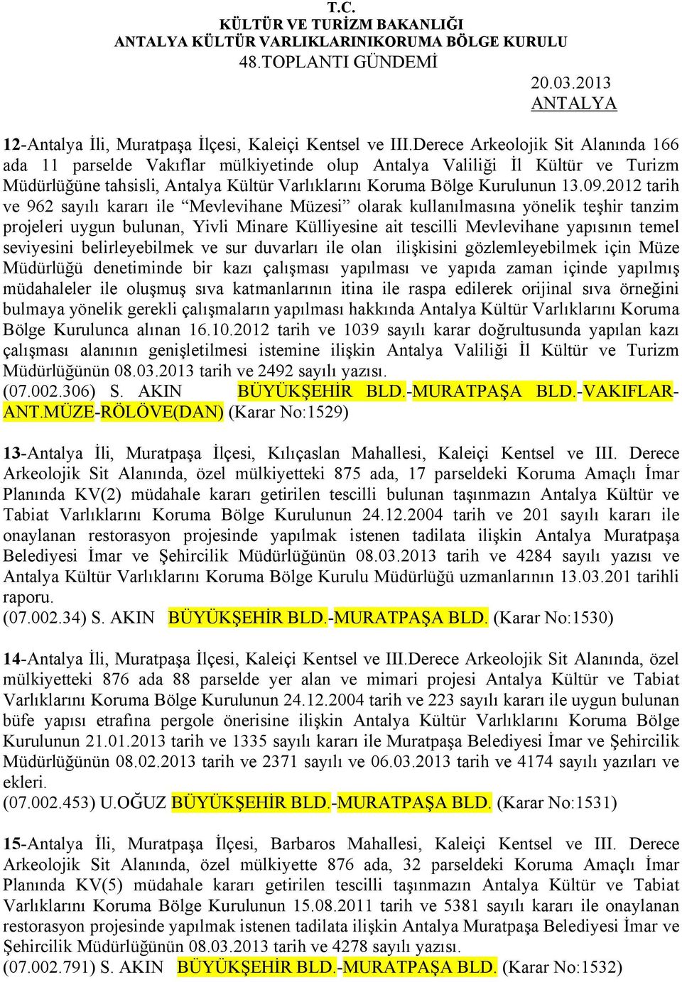 2012 tarih ve 962 sayılı kararı ile Mevlevihane Müzesi olarak kullanılmasına yönelik teşhir tanzim projeleri uygun bulunan, Yivli Minare Külliyesine ait tescilli Mevlevihane yapısının temel