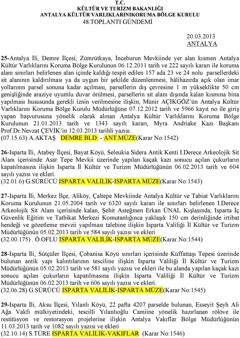 düzenlenmesi, hâlihazırda açık olan imar yollarının parsel sonuna kadar açılması, parsellerin dış çevresine 1 m yükseklikte 50 cm genişliğinde araziye uyumlu duvar örülmesi, parsellerin sit alanı