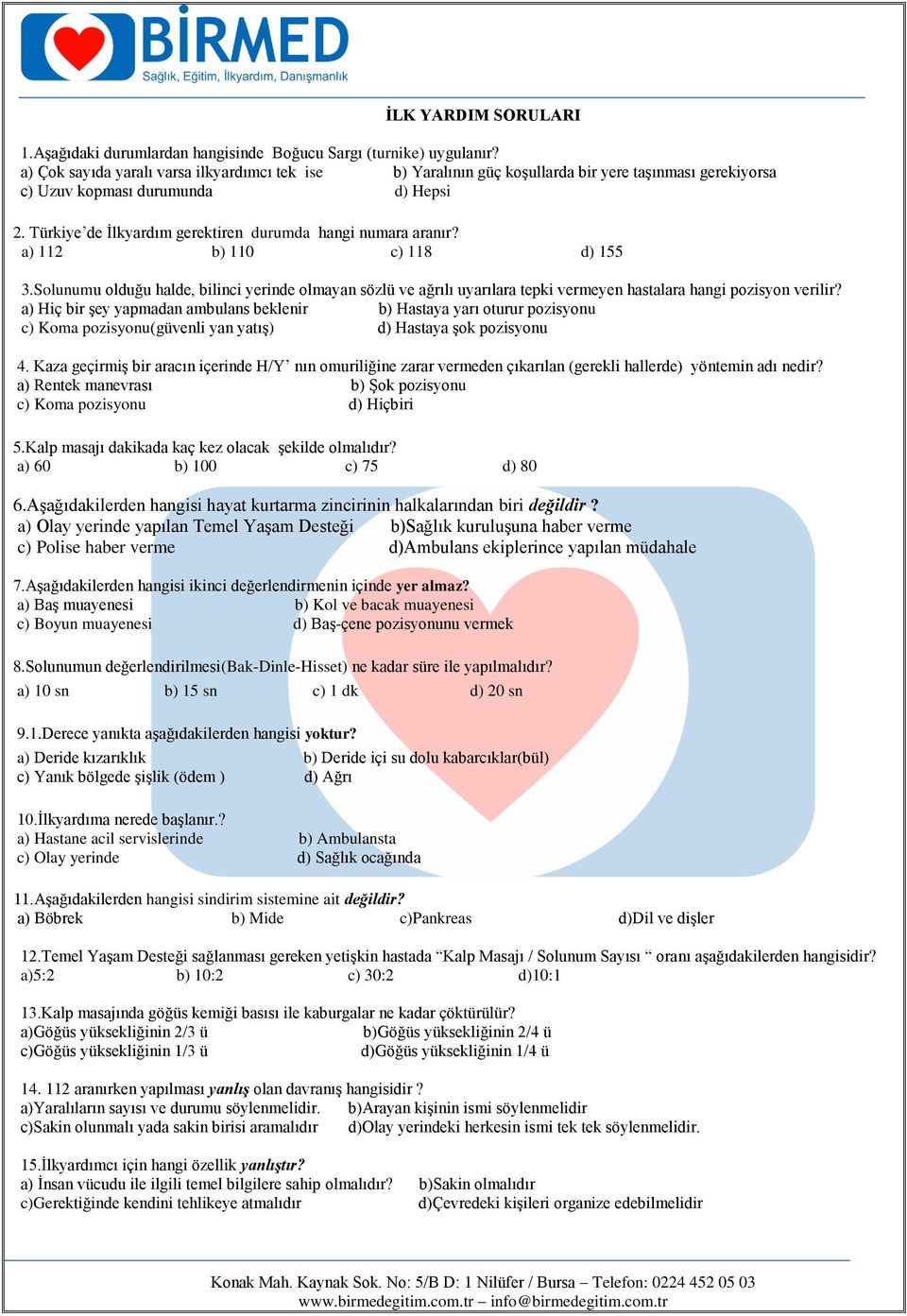 Türkiye de İlkyardım gerektiren durumda hangi numara aranır? a) 112 b) 110 c) 118 d) 155 3.