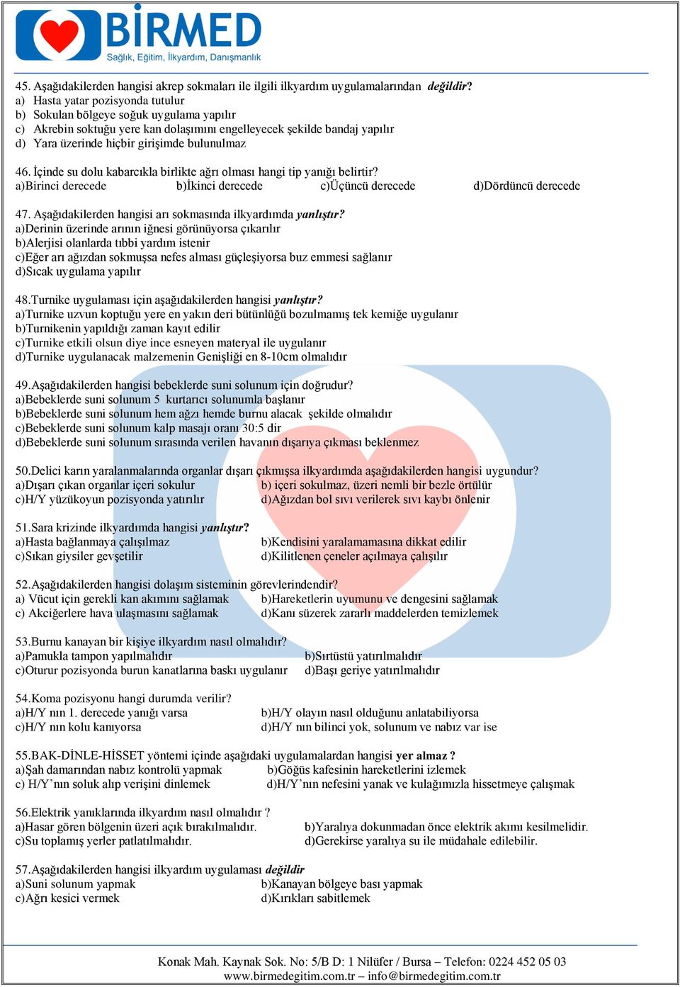 İçinde su dolu kabarcıkla birlikte ağrı olması hangi tip yanığı belirtir? a)birinci derecede b)ikinci derecede c)üçüncü derecede d)dördüncü derecede 47.