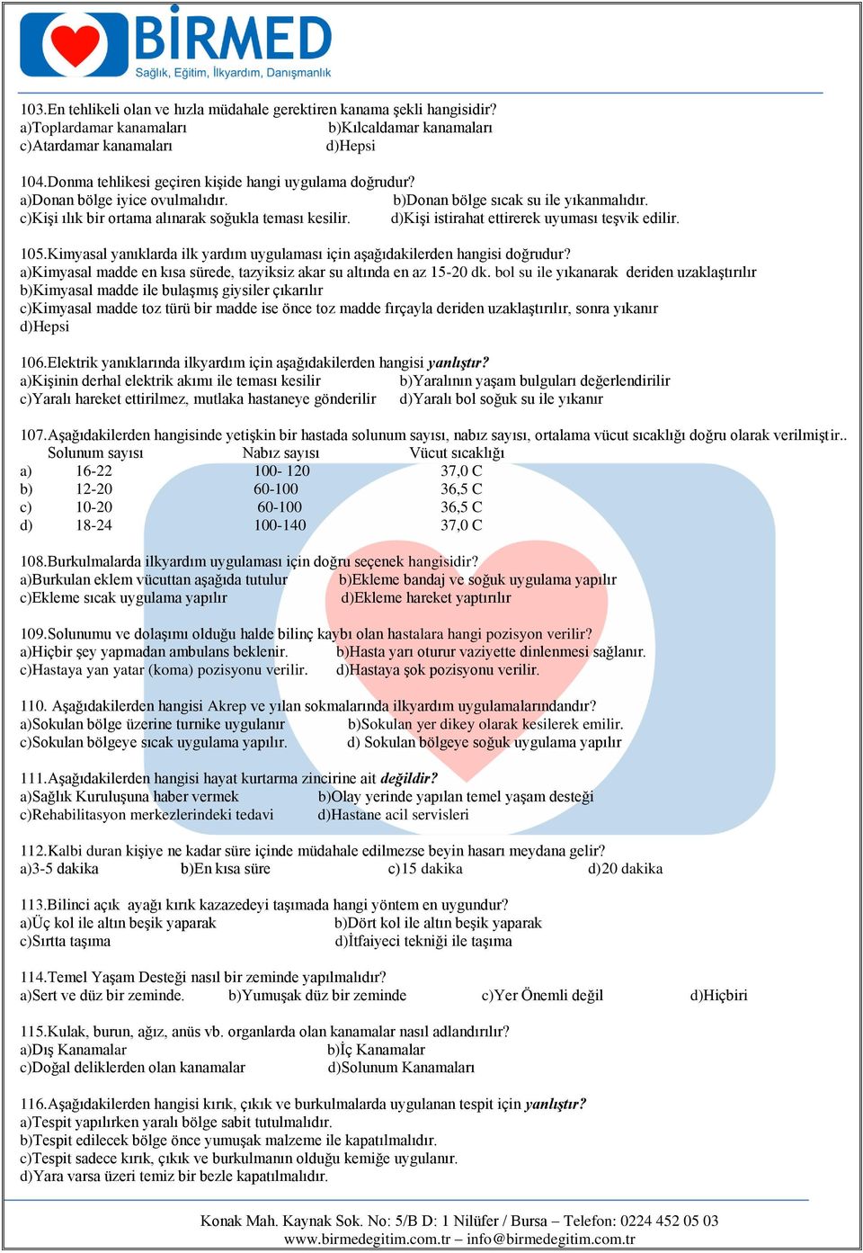 d)kişi istirahat ettirerek uyuması teşvik edilir. 105.Kimyasal yanıklarda ilk yardım uygulaması için aşağıdakilerden hangisi doğrudur?