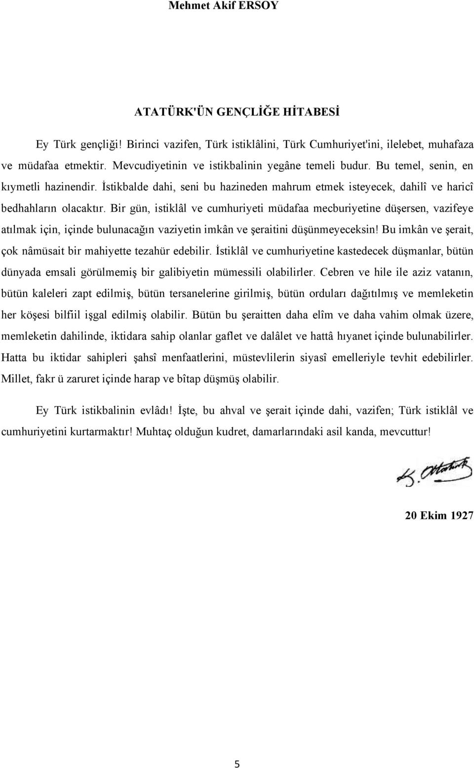 Bir gün, istiklâl ve cumhuriyeti müdafaa mecburiyetine düşersen, vazifeye atılmak için, içinde bulunacağın vaziyetin imkân ve şeraitini düşünmeyeceksin!