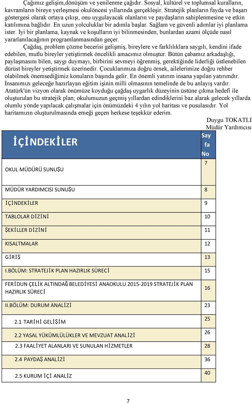 Sağlam ve güvenli adımlar iyi planlama ister. İyi bir planlama, kaynak ve koşulların iyi bilinmesinden, bunlardan azami ölçüde nasıl yararlanılacağının programlanmasından geçer.