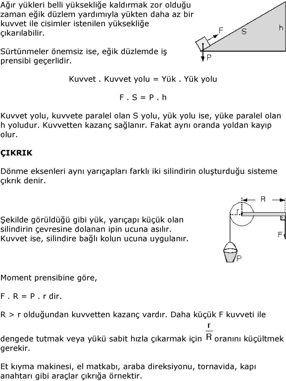 Kuvvetten kazanç sağlanır. Fakat aynı oranda yoldan kayıp olur. ÇIKRIK Dönme eksenleri aynı yarıçapları farklı iki silindirin oluşturduğu sisteme çıkrık denir.