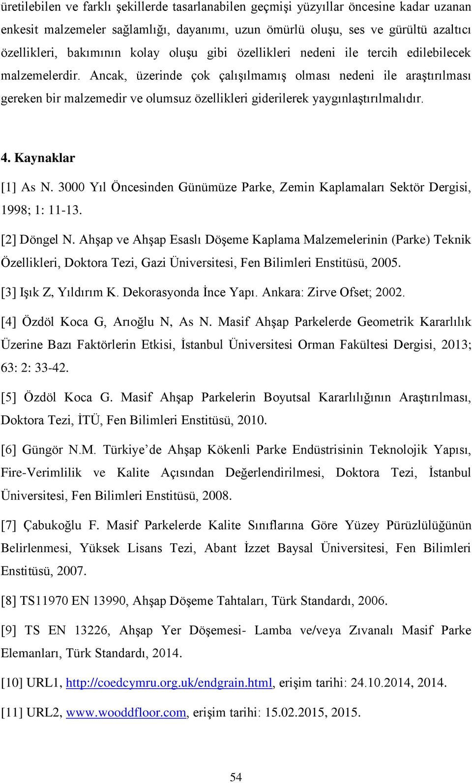 Ancak, üzerinde çok çalışılmamış olması nedeni ile araştırılması gereken bir malzemedir ve olumsuz özellikleri giderilerek yaygınlaştırılmalıdır. 4. Kaynaklar [1] As N.