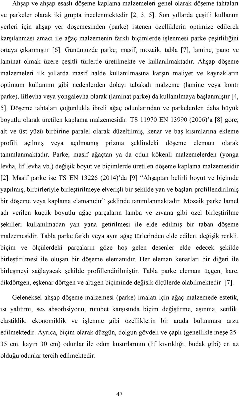 ortaya çıkarmıştır [6]. Günümüzde parke; masif, mozaik, tabla [7], lamine, pano ve laminat olmak üzere çeşitli türlerde üretilmekte ve kullanılmaktadır.