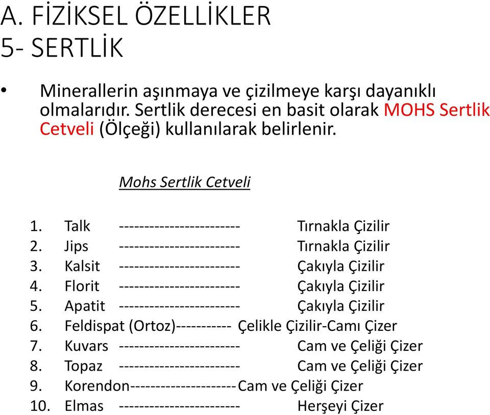 Jips ------------------------ Tırnakla Çizilir 3. Kalsit ------------------------ Çakıyla Çizilir 4. Florit ------------------------ Çakıyla Çizilir 5.