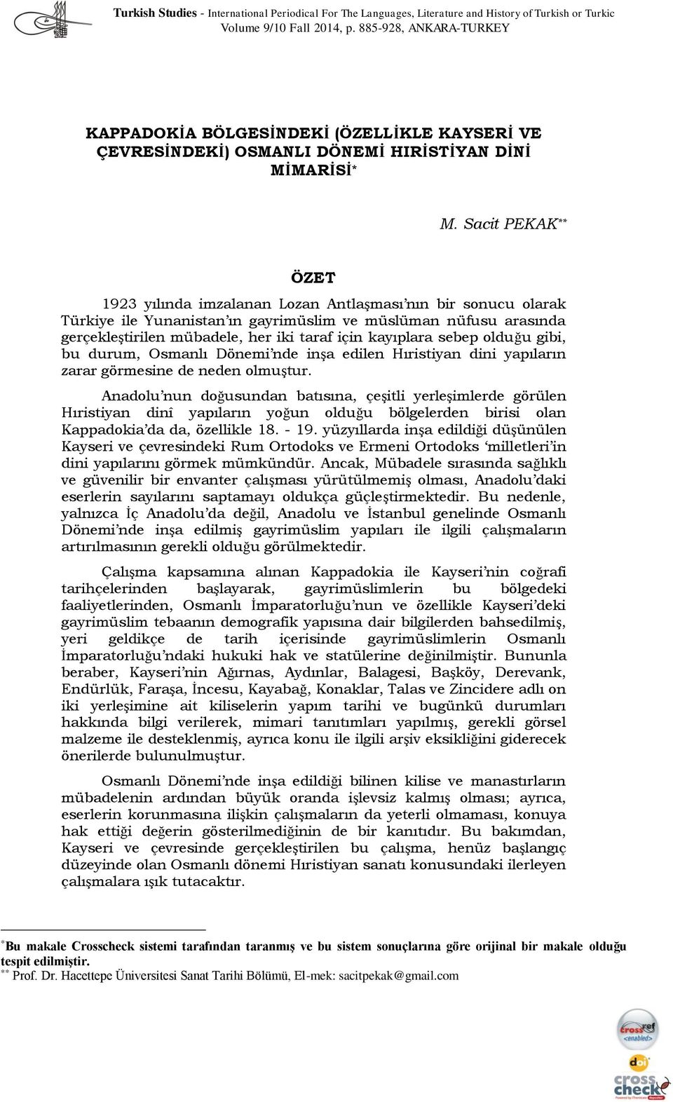 Sacit PEKAK ** ÖZET 1923 yılında imzalanan Lozan Antlaşması nın bir sonucu olarak Türkiye ile Yunanistan ın gayrimüslim ve müslüman nüfusu arasında gerçekleştirilen mübadele, her iki taraf için