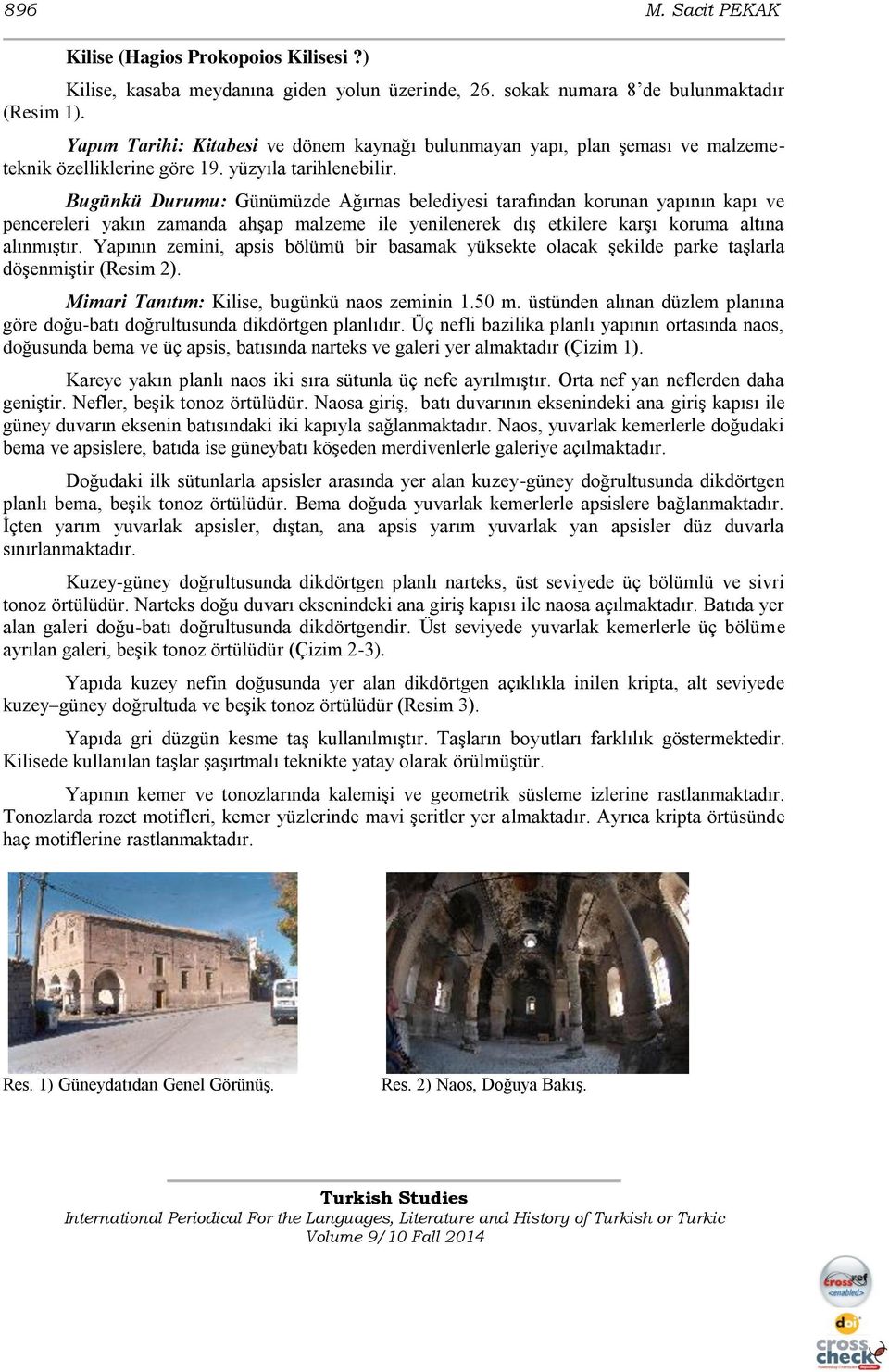 Bugünkü Durumu: Günümüzde Ağırnas belediyesi tarafından korunan yapının kapı ve pencereleri yakın zamanda ahşap malzeme ile yenilenerek dış etkilere karşı koruma altına alınmıştır.