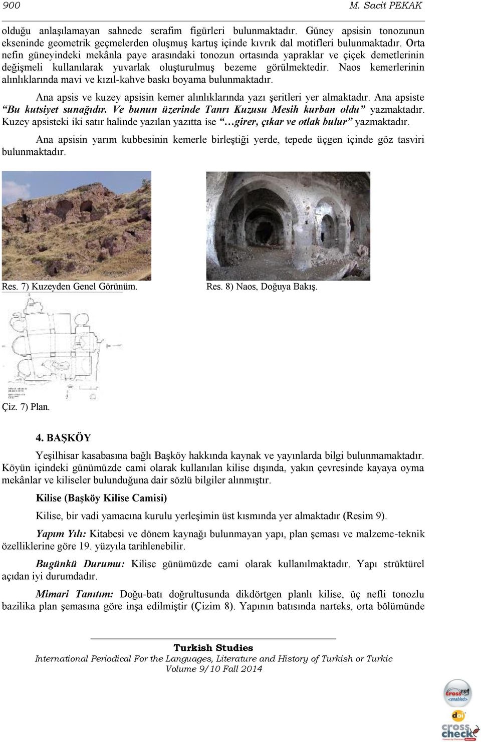 Naos kemerlerinin alınlıklarında mavi ve kızıl-kahve baskı boyama bulunmaktadır. Ana apsis ve kuzey apsisin kemer alınlıklarında yazı şeritleri yer almaktadır. Ana apsiste Bu kutsiyet sunağıdır.