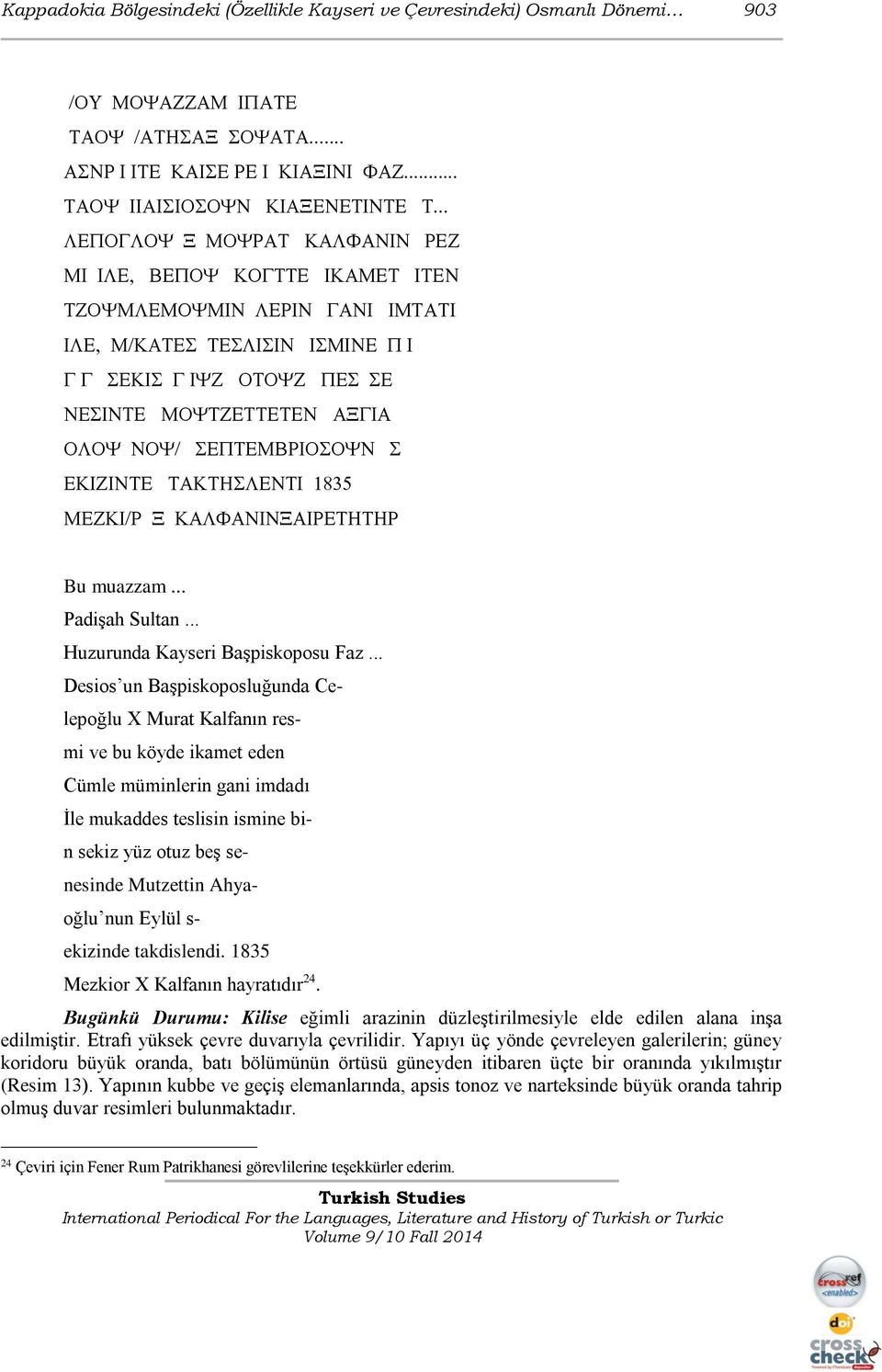 Ahya- oğlu nun Eylül s- ekizinde takdislendi. 1835 Mezkior X Kalfanın hayratıdır 24. Bugünkü Durumu: Kilise eğimli arazinin düzleştirilmesiyle elde edilen alana inşa edilmiştir.