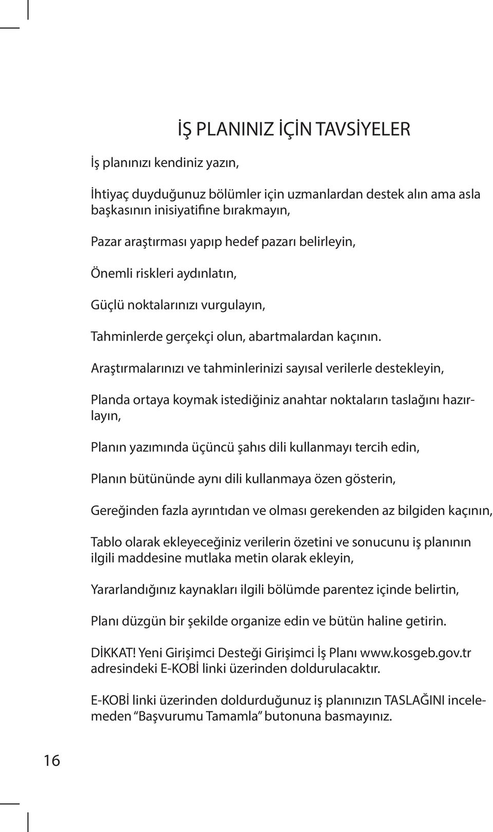 Araştırmalarınızı ve tahminlerinizi sayısal verilerle destekleyin, Planda ortaya koymak istediğiniz anahtar noktaların taslağını hazırlayın, Planın yazımında üçüncü şahıs dili kullanmayı tercih edin,