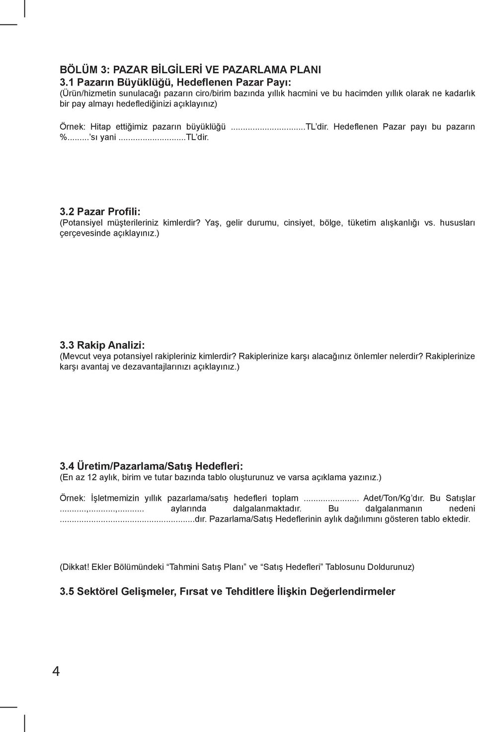 Örnek: Hitap ettiğimiz pazarın büyüklüğü...tl dir. Hedeflenen Pazar payı bu pazarın %... sı yani...tl dir. 3.2 Pazar Profili: (Potansiyel müşterileriniz kimlerdir?