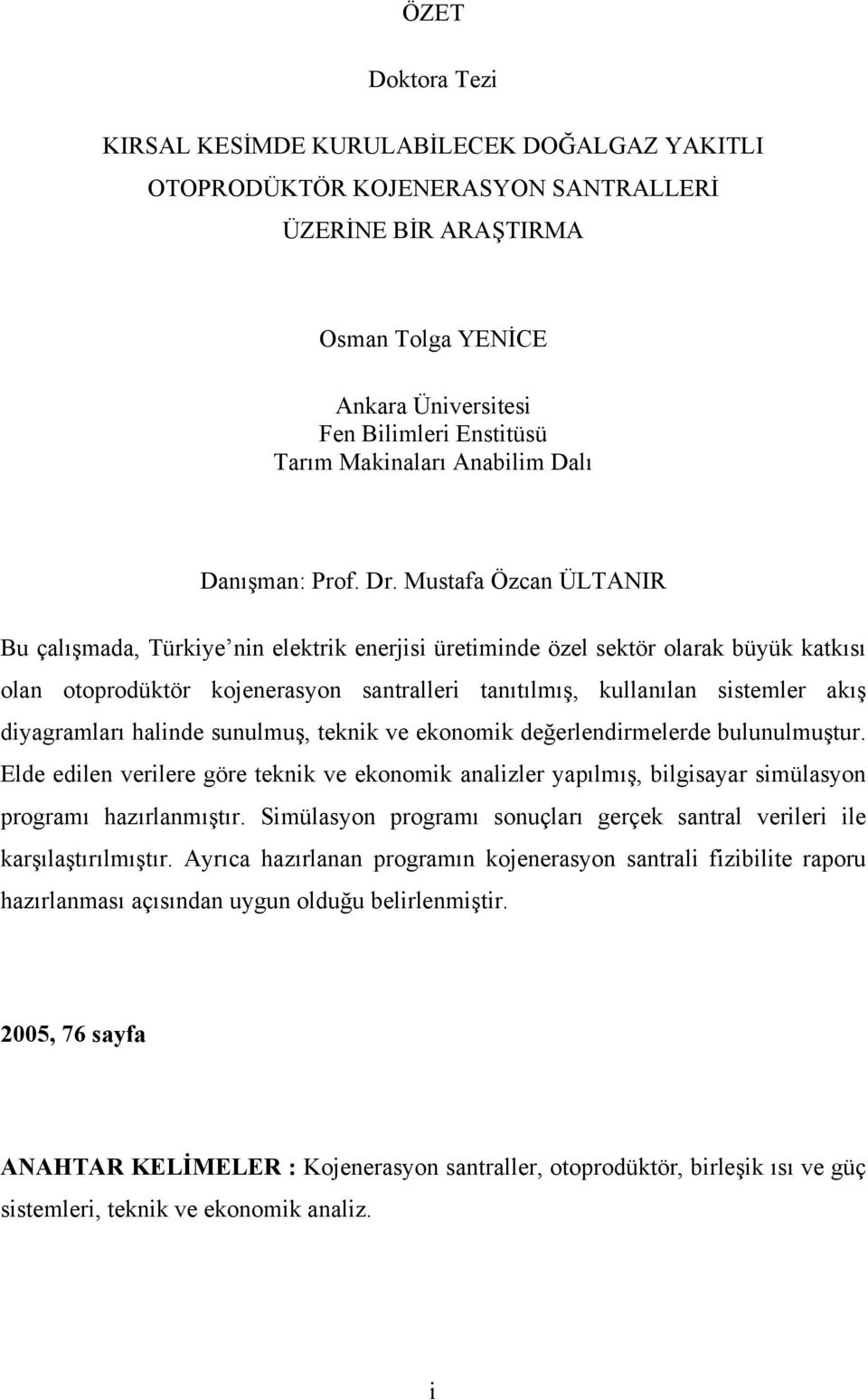 Mustafa Özcan ÜLTANIR Bu çalışmada, Türkiye nin elektrik enerjisi üretiminde özel sektör olarak büyük katkısı olan otoprodüktör kojenerasyon santralleri tanıtılmış, kullanılan sistemler akış