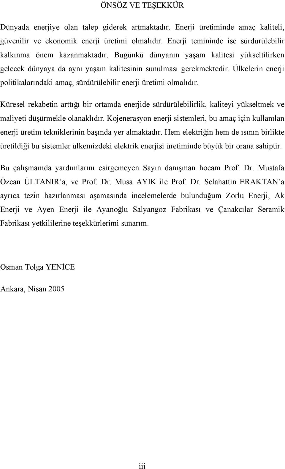 Ülkelerin enerji politikalarındaki amaç, sürdürülebilir enerji üretimi olmalıdır.