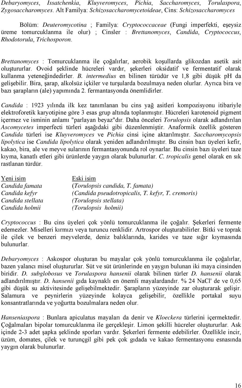 Candida, Cryptococcus, Rhodotorula, Trichosporon. Brettanomyces : Tomurcuklanma ile çoğalırlar, aerobik koşullarda glikozdan asetik asit oluştururlar.