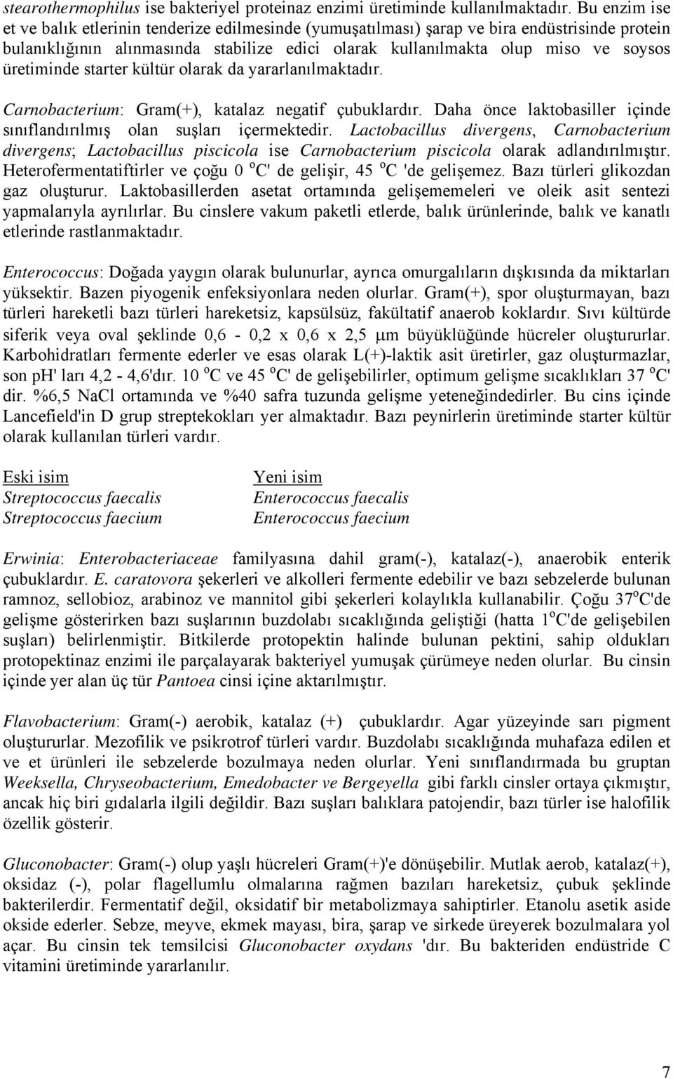 üretiminde starter kültür olarak da yararlanılmaktadır. Carnobacterium: Gram(+), katalaz negatif çubuklardır. Daha önce laktobasiller içinde sınıflandırılmış olan suşları içermektedir.