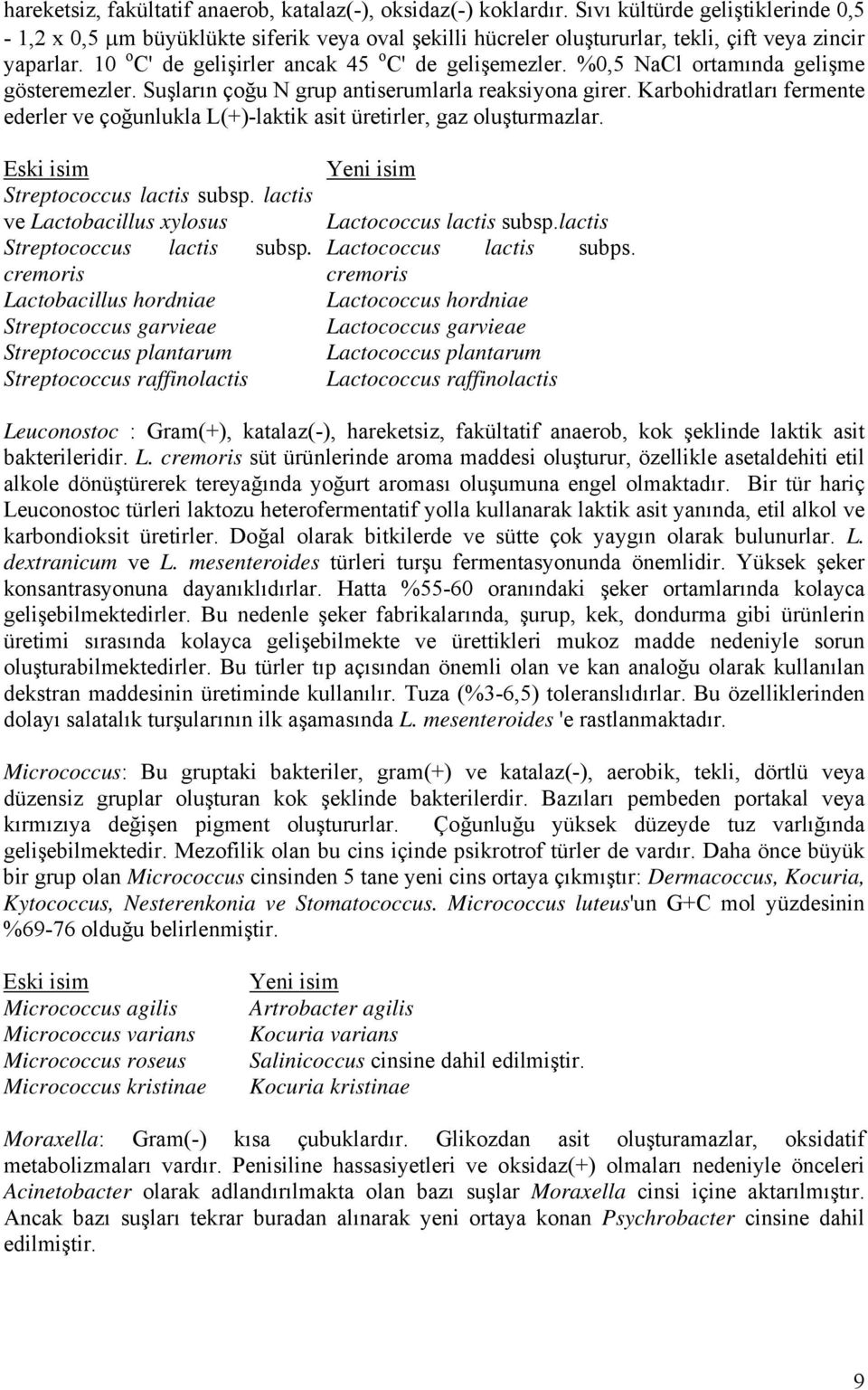 %0,5 NaCl ortamında gelişme gösteremezler. Suşların çoğu N grup antiserumlarla reaksiyona girer. Karbohidratları fermente ederler ve çoğunlukla L(+)-laktik asit üretirler, gaz oluşturmazlar.