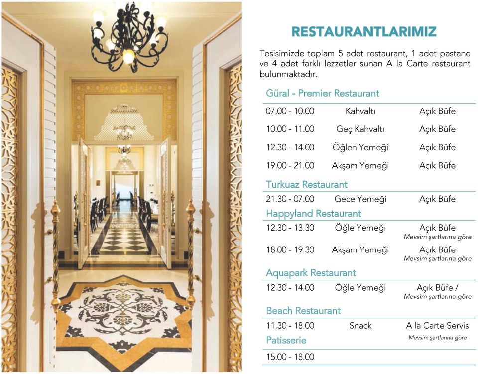 30 Akşam Yemeği Açık Büfe Mevsim şartlarına göre Aquapark Restaurant 12.30-14.00 Öğle Yemeği Açık Büfe / Mevsim şartlarına göre Beach Restaurant 11.30-18.