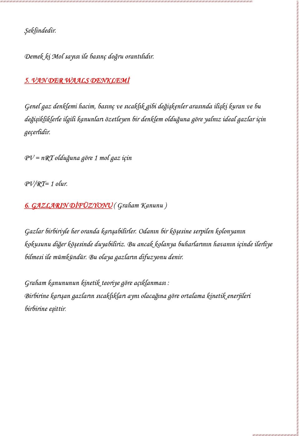 ideal gazlar için geçerlidir. PV = nrt olduğuna göre 1 mol gaz için PV/RT= 1 olur. 6. GAZLARIN DĐFÜZYONU ( Graham Kanunu ) Gazlar birbiriyle her oranda karışabilirler.