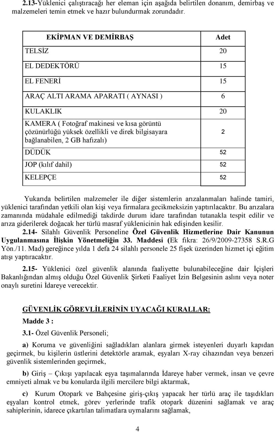 bilgisayara bağlanabilen, 2 GB hafızalı) DÜDÜK 52 JOP (kılıf dahil) 52 KELEPÇE 52 2 Yukarıda belirtilen malzemeler ile diğer sistemlerin arızalanmaları halinde tamiri, yüklenici tarafından yetkili