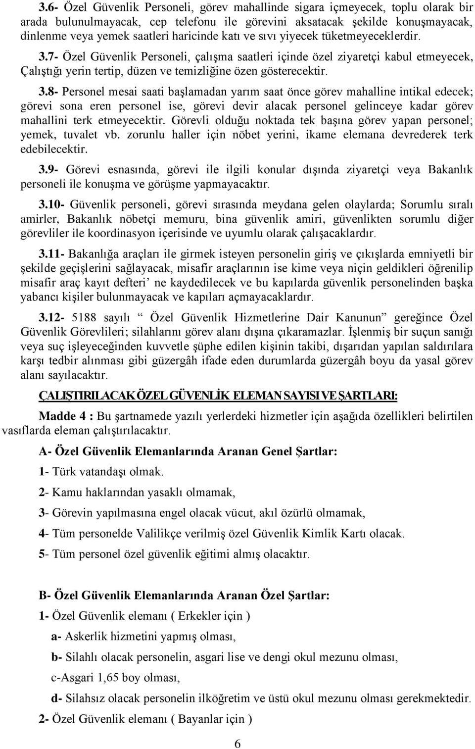 7- Özel Güvenlik Personeli, çalışma saatleri içinde özel ziyaretçi kabul etmeyecek, Çalıştığı yerin tertip, düzen ve temizliğine özen gösterecektir. 3.