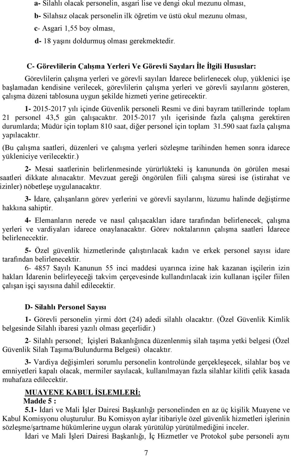 C- Görevlilerin Çalışma Yerleri Ve Görevli Sayıları İle İlgili Hususlar: Görevlilerin çalışma yerleri ve görevli sayıları İdarece belirlenecek olup, yüklenici işe başlamadan kendisine verilecek,