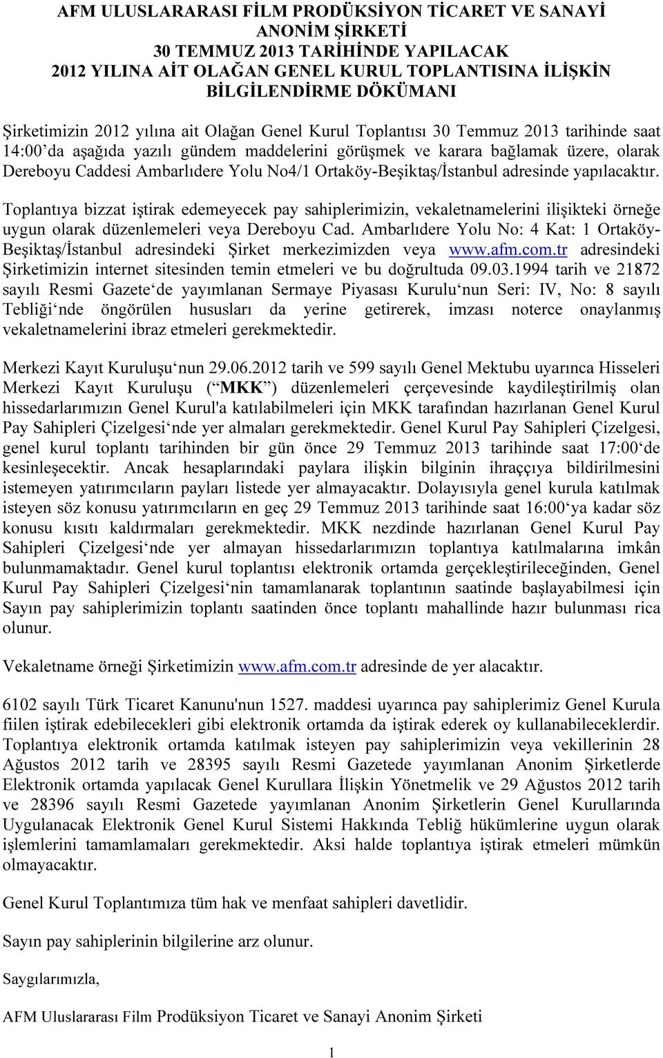 Ortaköy-Beşiktaş/İstanbul adresinde yapılacaktır. Toplantıya bizzat iştirak edemeyecek pay sahiplerimizin, vekaletnamelerini ilişikteki örneğe uygun olarak düzenlemeleri veya Dereboyu Cad.