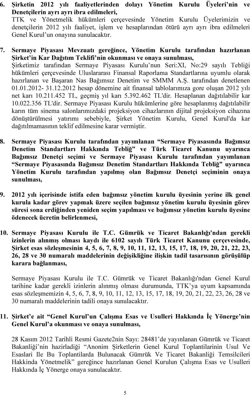 Sermaye Piyasası Mevzuatı gereğince, Yönetim Kurulu tarafından hazırlanan Şirket in Kar Dağıtım Teklifi nin okunması ve onaya sunulması, Şirketimiz tarafından Sermaye Piyasası Kurulu nun Seri:XI,