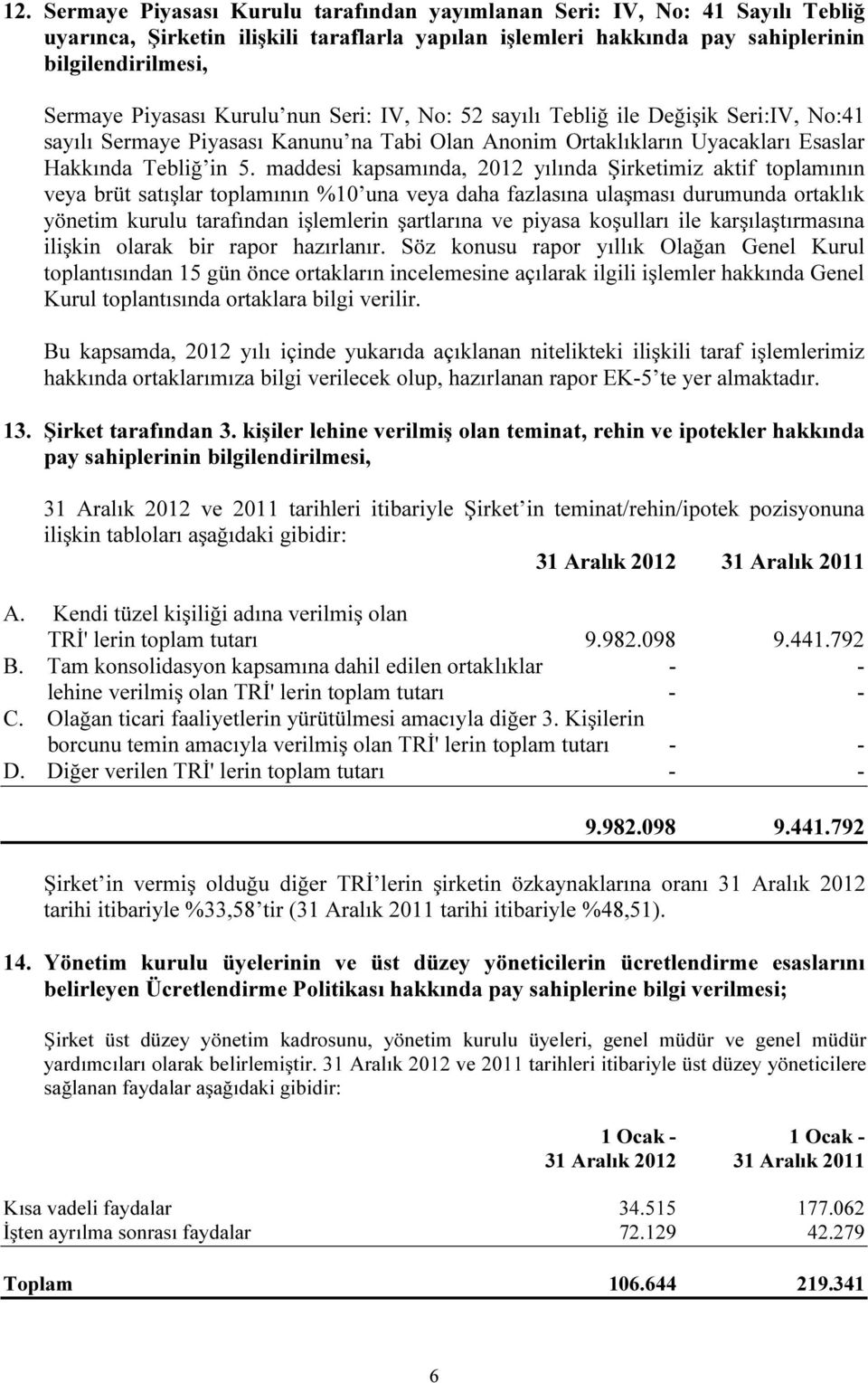 maddesi kapsamında, 2012 yılında Şirketimiz aktif toplamının veya brüt satışlar toplamının %10 una veya daha fazlasına ulaşması durumunda ortaklık yönetim kurulu tarafından işlemlerin şartlarına ve