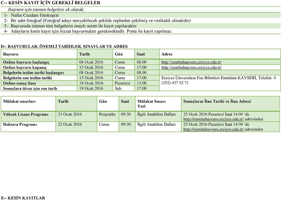 D-- BAŞVURULAR, ÖNEMLİ TARİHLER, SINAVLAR VE ADRES Başvuru Tarih Gün Saat Adres Online başvuru başlangıç 08 Ocak 2016 Cuma 08.00 http://enstitubaşvuru.erciyes.edu.