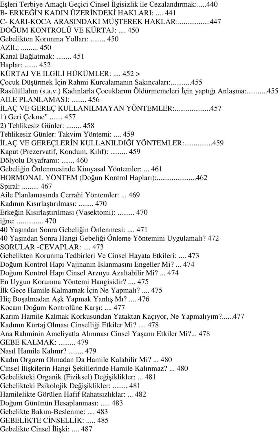 ..455 Rasûlüllahın (s.a.v.) Kadınlarla Çocuklarını Öldürmemeleri Đçin yaptığı Anlaşma:...455 AĐLE PLANLAMASI:... 456 ĐLAÇ VE GEREÇ KULLANILMAYAN YÖNTEMLER:...457 1) Geri Çekme".